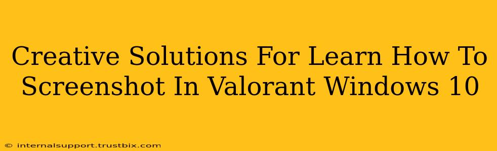 Creative Solutions For Learn How To Screenshot In Valorant Windows 10