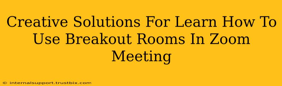 Creative Solutions For Learn How To Use Breakout Rooms In Zoom Meeting