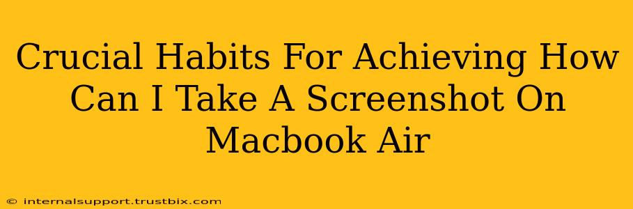 Crucial Habits For Achieving How Can I Take A Screenshot On Macbook Air