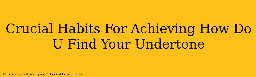 Crucial Habits For Achieving How Do U Find Your Undertone