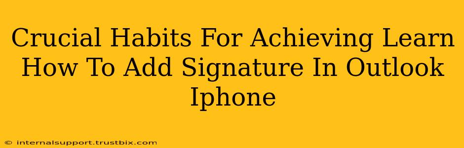 Crucial Habits For Achieving Learn How To Add Signature In Outlook Iphone