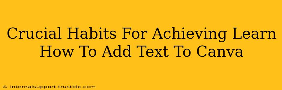 Crucial Habits For Achieving Learn How To Add Text To Canva