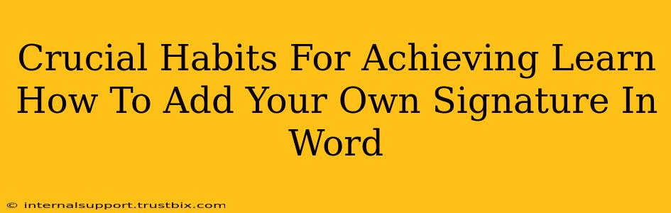 Crucial Habits For Achieving Learn How To Add Your Own Signature In Word