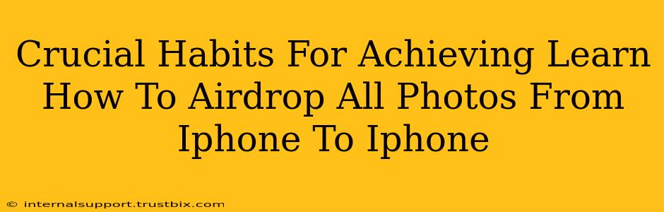 Crucial Habits For Achieving Learn How To Airdrop All Photos From Iphone To Iphone