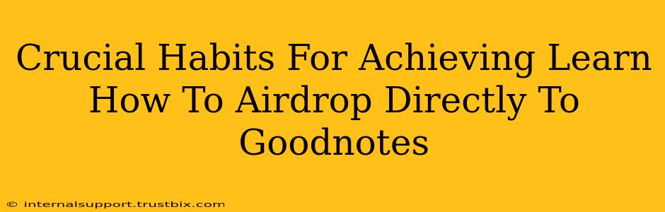 Crucial Habits For Achieving Learn How To Airdrop Directly To Goodnotes