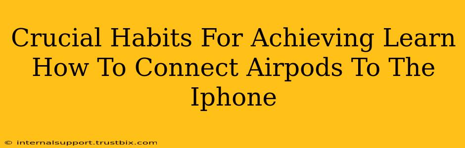 Crucial Habits For Achieving Learn How To Connect Airpods To The Iphone