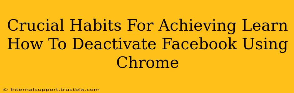 Crucial Habits For Achieving Learn How To Deactivate Facebook Using Chrome