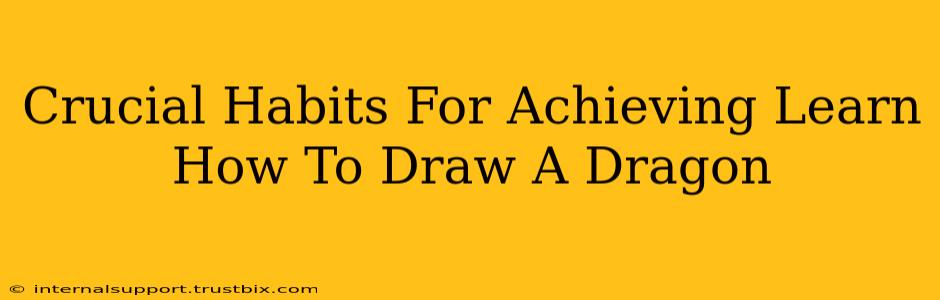 Crucial Habits For Achieving Learn How To Draw A Dragon