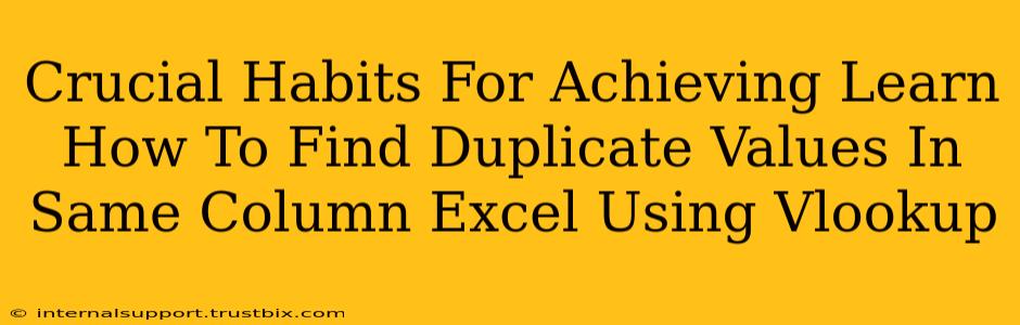 Crucial Habits For Achieving Learn How To Find Duplicate Values In Same Column Excel Using Vlookup