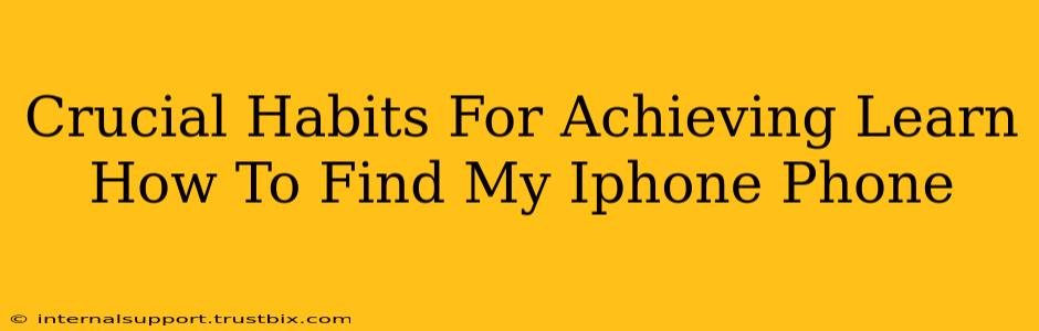 Crucial Habits For Achieving Learn How To Find My Iphone Phone