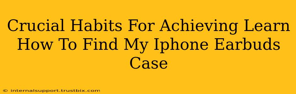 Crucial Habits For Achieving Learn How To Find My Iphone Earbuds Case