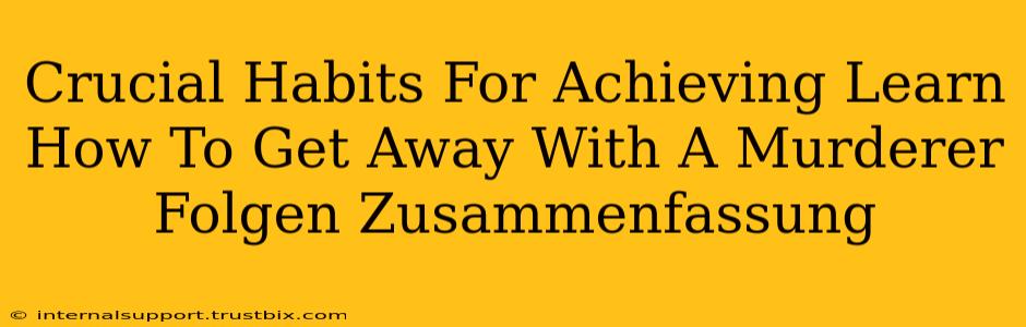 Crucial Habits For Achieving Learn How To Get Away With A Murderer Folgen Zusammenfassung