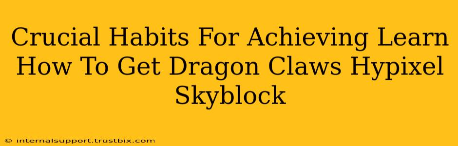 Crucial Habits For Achieving Learn How To Get Dragon Claws Hypixel Skyblock