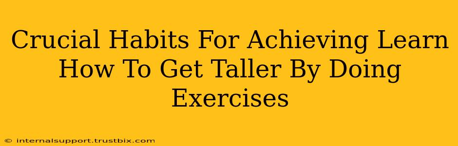 Crucial Habits For Achieving Learn How To Get Taller By Doing Exercises