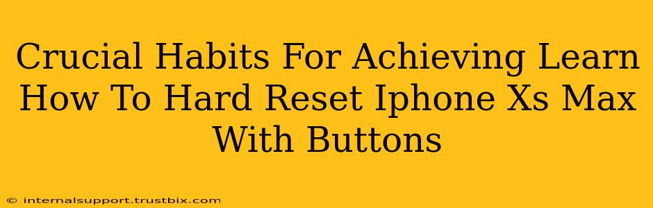 Crucial Habits For Achieving Learn How To Hard Reset Iphone Xs Max With Buttons