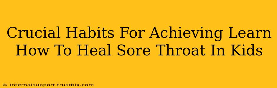 Crucial Habits For Achieving Learn How To Heal Sore Throat In Kids