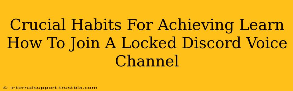 Crucial Habits For Achieving Learn How To Join A Locked Discord Voice Channel