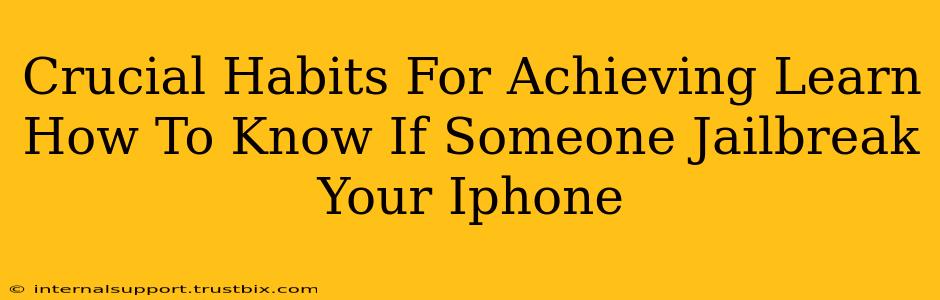 Crucial Habits For Achieving Learn How To Know If Someone Jailbreak Your Iphone