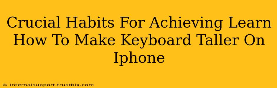 Crucial Habits For Achieving Learn How To Make Keyboard Taller On Iphone