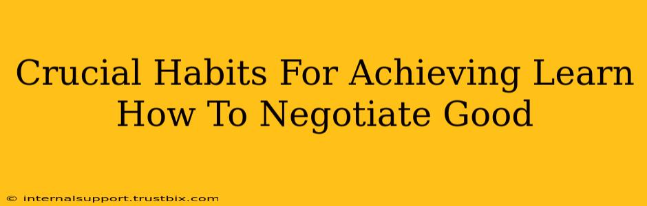 Crucial Habits For Achieving Learn How To Negotiate Good