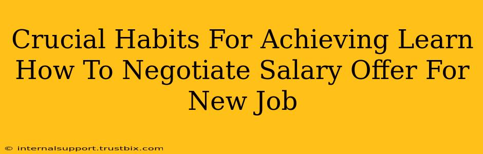 Crucial Habits For Achieving Learn How To Negotiate Salary Offer For New Job