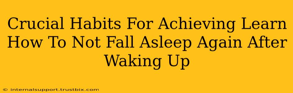 Crucial Habits For Achieving Learn How To Not Fall Asleep Again After Waking Up