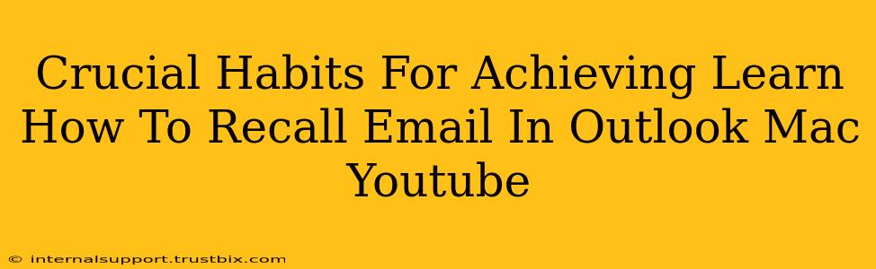 Crucial Habits For Achieving Learn How To Recall Email In Outlook Mac Youtube