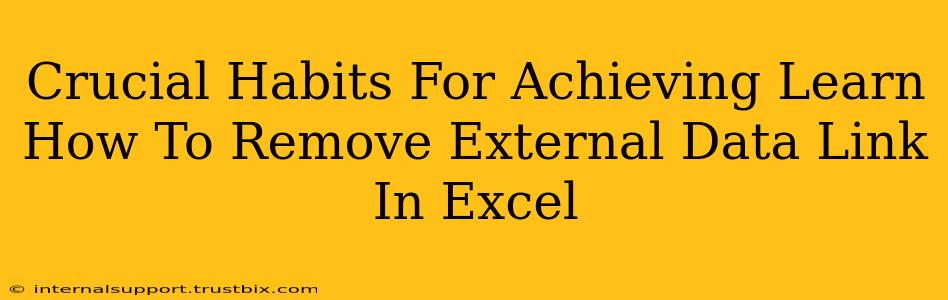 Crucial Habits For Achieving Learn How To Remove External Data Link In Excel