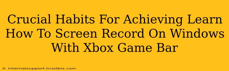 Crucial Habits For Achieving Learn How To Screen Record On Windows With Xbox Game Bar