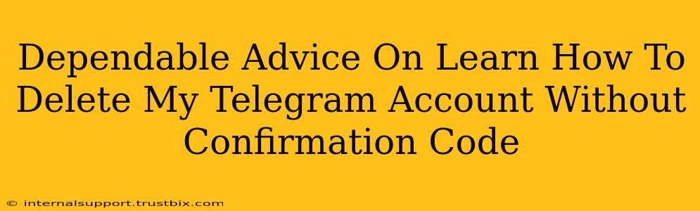 Dependable Advice On Learn How To Delete My Telegram Account Without Confirmation Code