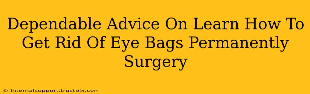 Dependable Advice On Learn How To Get Rid Of Eye Bags Permanently Surgery