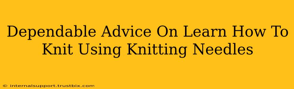 Dependable Advice On Learn How To Knit Using Knitting Needles