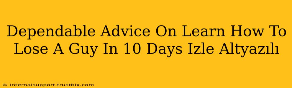 Dependable Advice On Learn How To Lose A Guy In 10 Days Izle Altyazılı