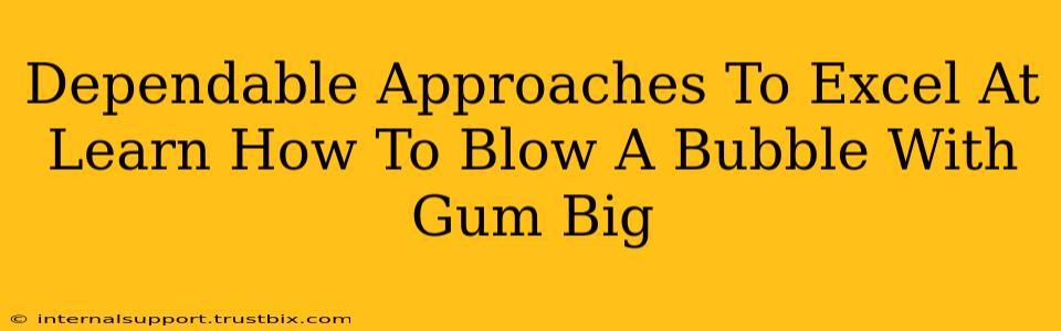 Dependable Approaches To Excel At Learn How To Blow A Bubble With Gum Big