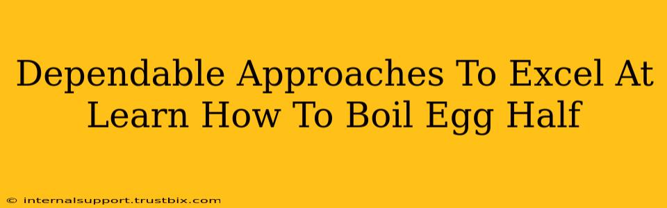 Dependable Approaches To Excel At Learn How To Boil Egg Half