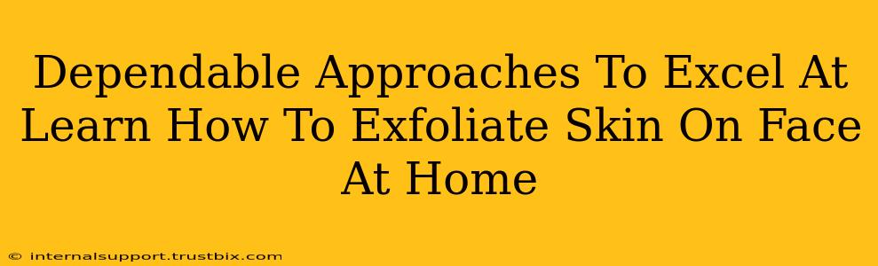 Dependable Approaches To Excel At Learn How To Exfoliate Skin On Face At Home