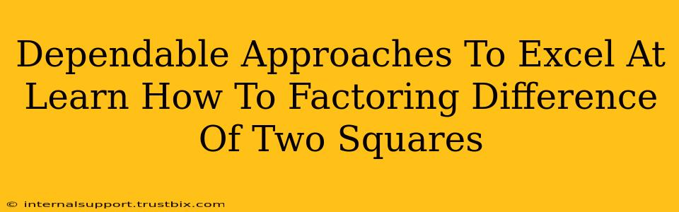 Dependable Approaches To Excel At Learn How To Factoring Difference Of Two Squares