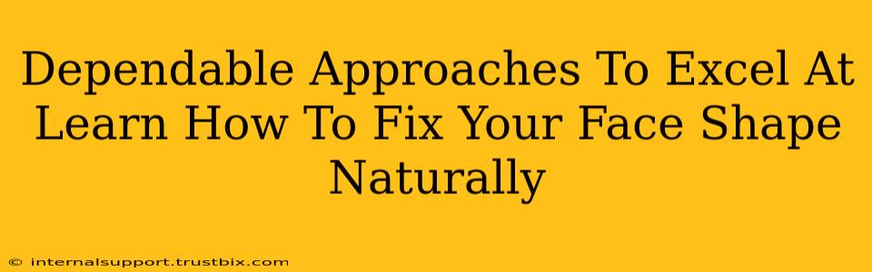 Dependable Approaches To Excel At Learn How To Fix Your Face Shape Naturally