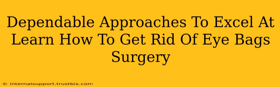 Dependable Approaches To Excel At Learn How To Get Rid Of Eye Bags Surgery