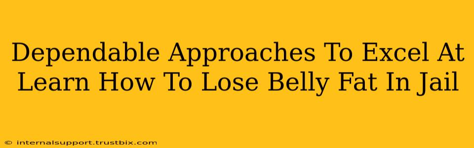 Dependable Approaches To Excel At Learn How To Lose Belly Fat In Jail