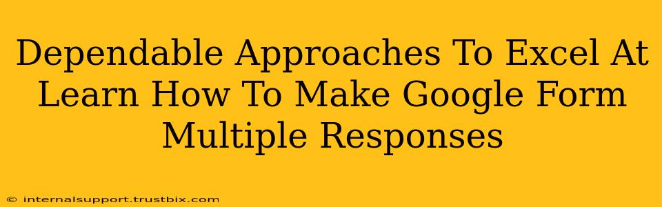 Dependable Approaches To Excel At Learn How To Make Google Form Multiple Responses