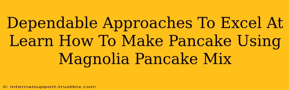 Dependable Approaches To Excel At Learn How To Make Pancake Using Magnolia Pancake Mix