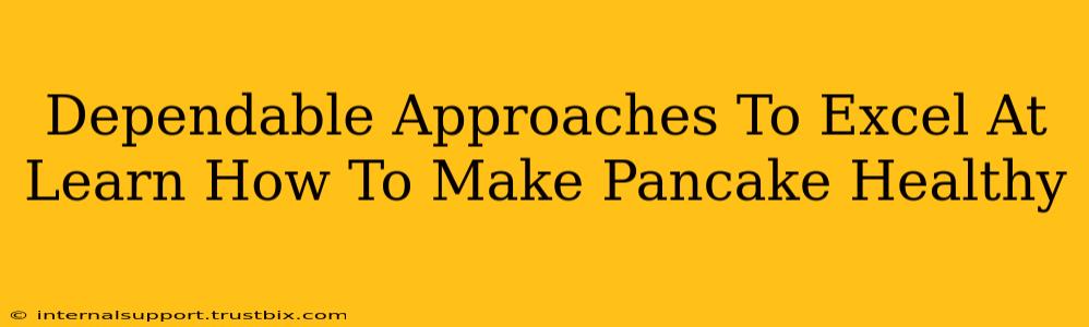 Dependable Approaches To Excel At Learn How To Make Pancake Healthy