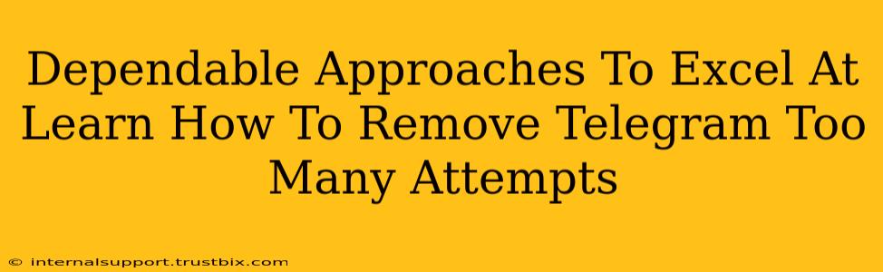 Dependable Approaches To Excel At Learn How To Remove Telegram Too Many Attempts