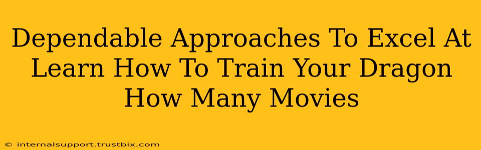 Dependable Approaches To Excel At Learn How To Train Your Dragon How Many Movies