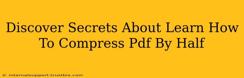 Discover Secrets About Learn How To Compress Pdf By Half