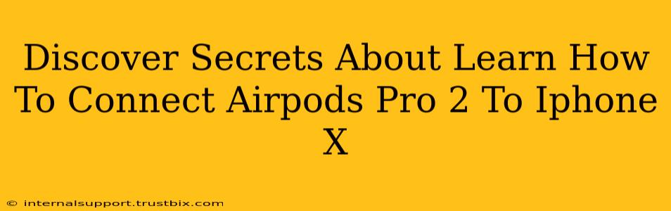 Discover Secrets About Learn How To Connect Airpods Pro 2 To Iphone X