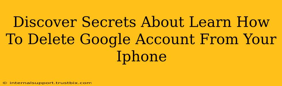 Discover Secrets About Learn How To Delete Google Account From Your Iphone