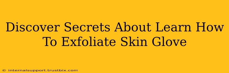 Discover Secrets About Learn How To Exfoliate Skin Glove