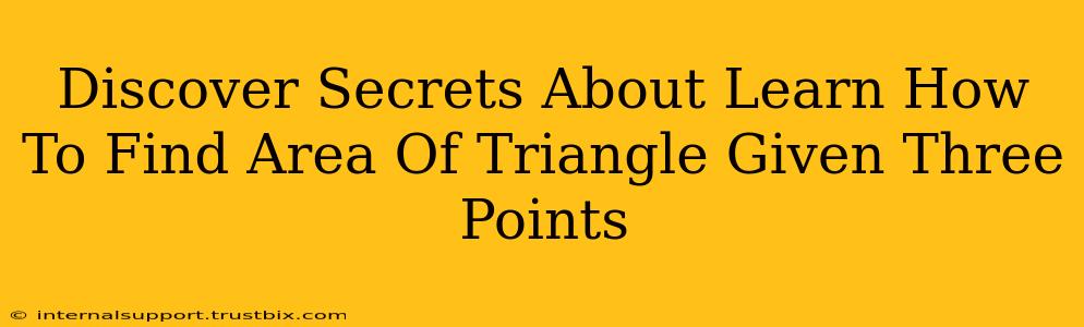 Discover Secrets About Learn How To Find Area Of Triangle Given Three Points